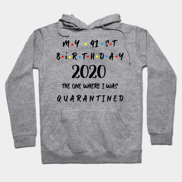 My 41st Birthday 2020 The One Where I Was Quarantined Hoodie by Aymoon05